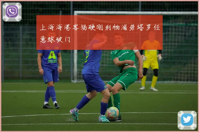 上海海港客场硬刚利物浦劳塔罗任意球破门