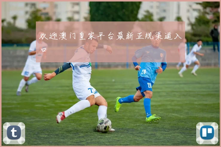 欢迎澳门皇家平台最新正规渠道入口