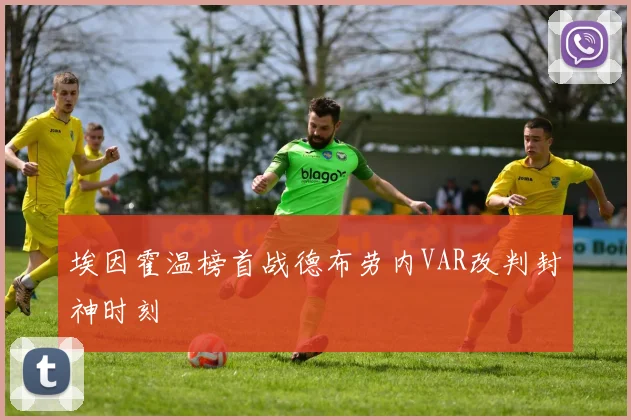 埃因霍温榜首战德布劳内VAR改判封神时刻
