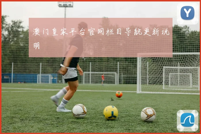 澳门皇家平台官网栏目导航更新说明